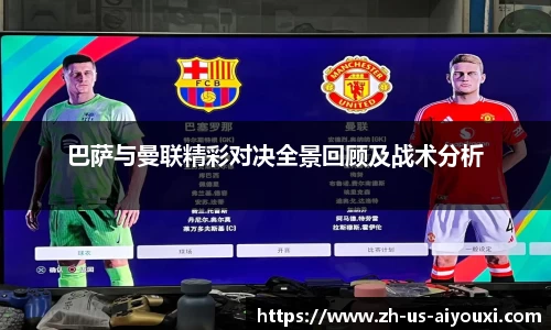 巴萨与曼联精彩对决全景回顾及战术分析